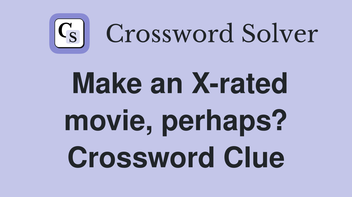 Make an X-rated movie, perhaps? Crossword Clue