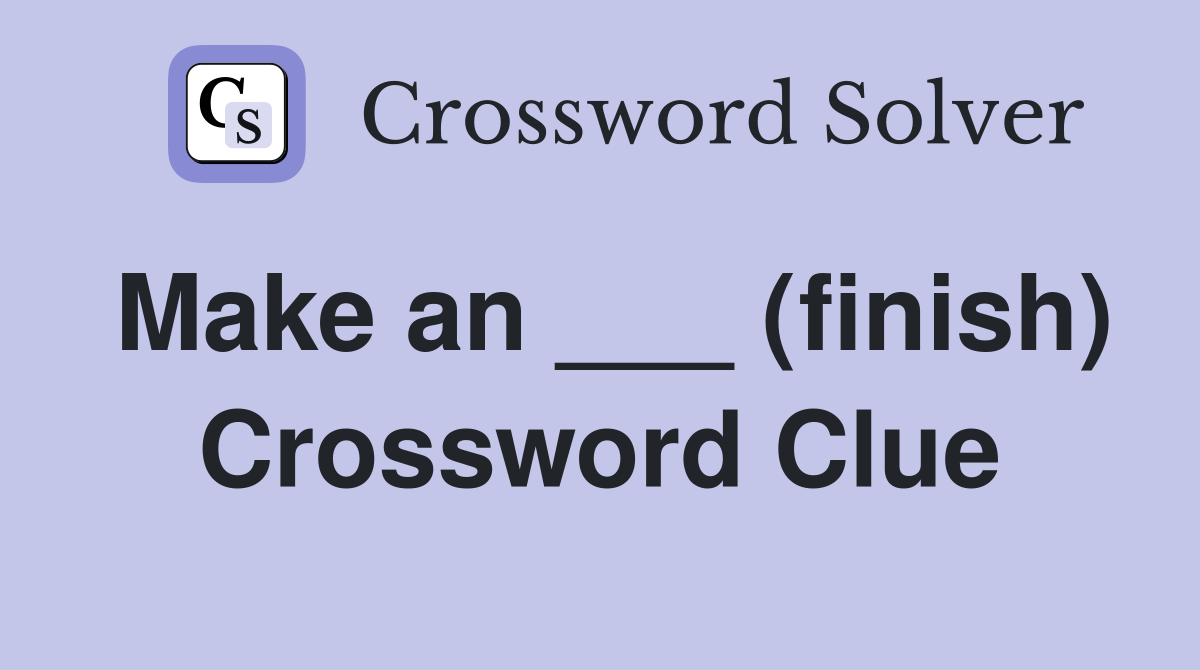 Make an ___ (finish) Crossword Clue