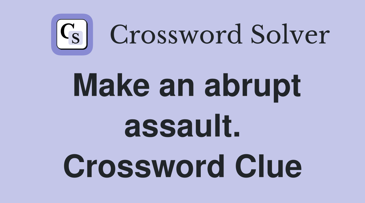 Make an abrupt assault. Crossword Clue