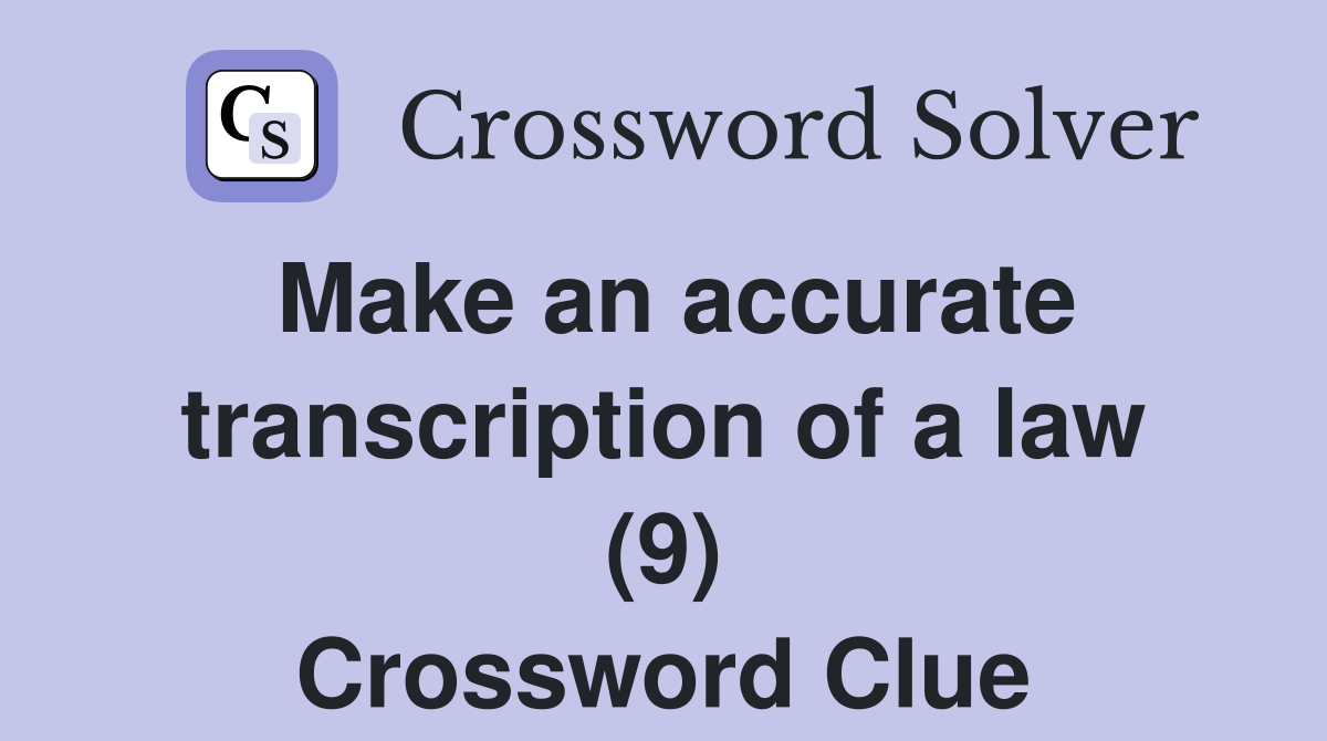 Make an accurate transcription of a law (9) Crossword Clue