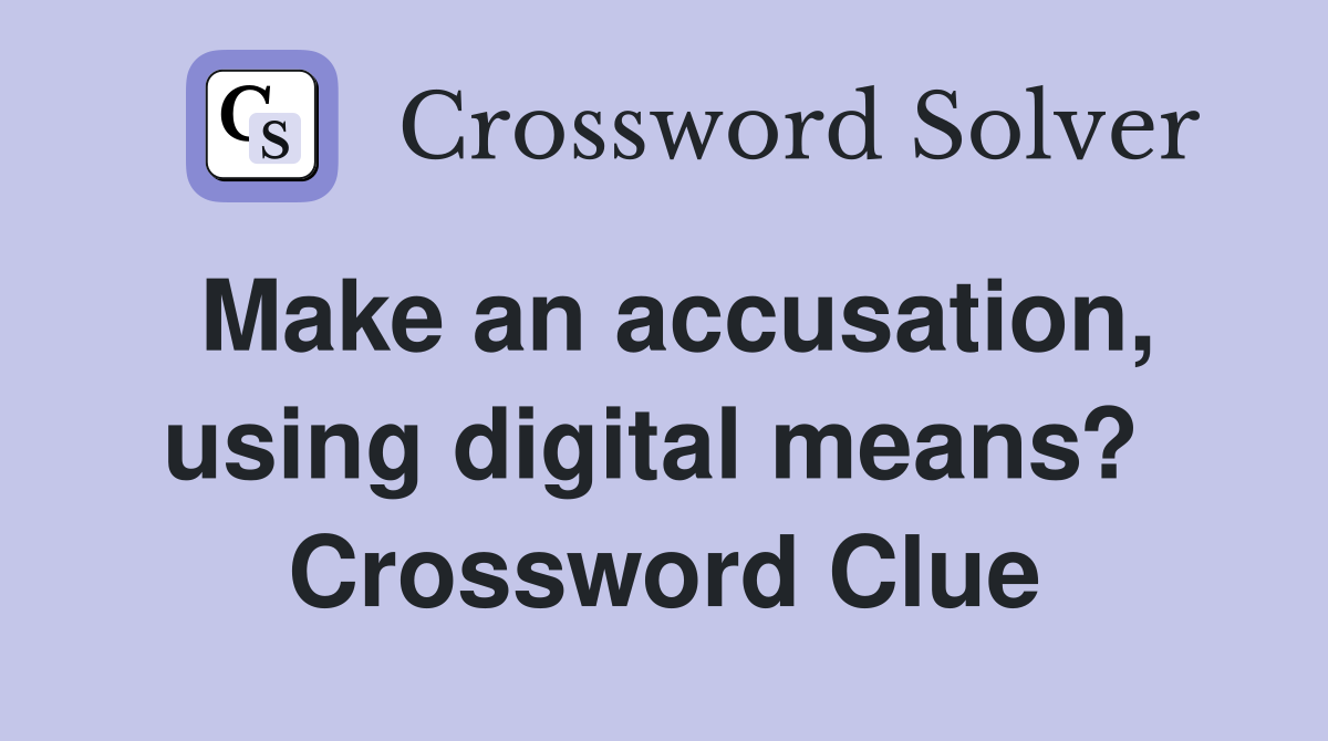 Make an accusation, using digital means?  Crossword Clue