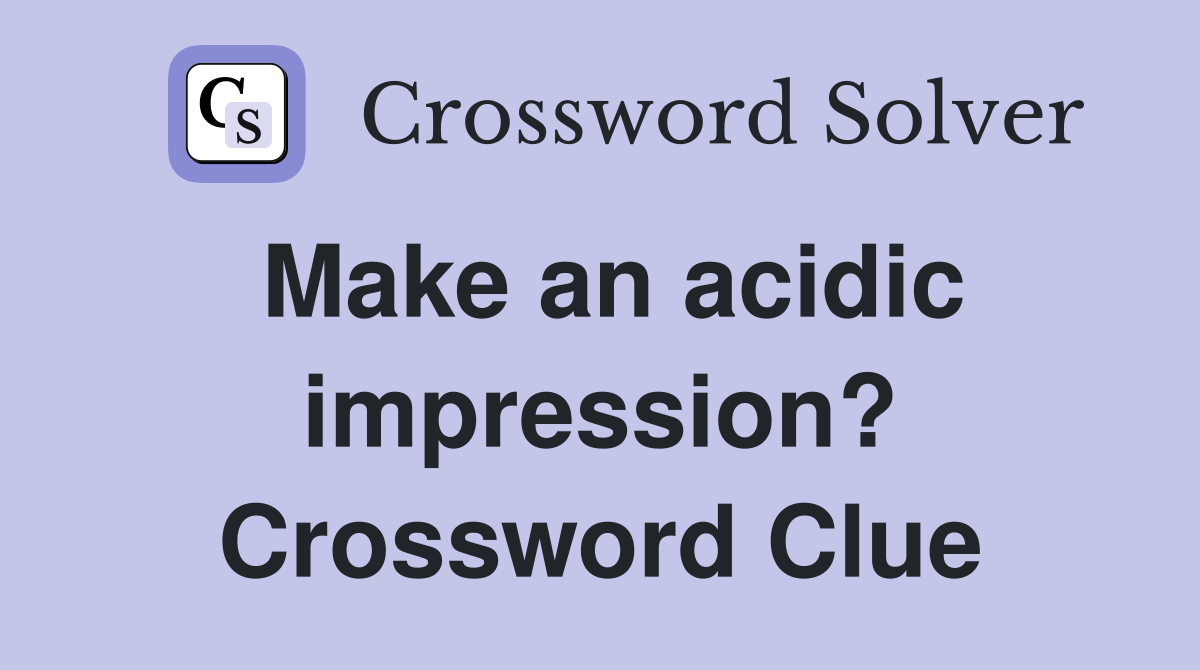 Make an acidic impression? Crossword Clue
