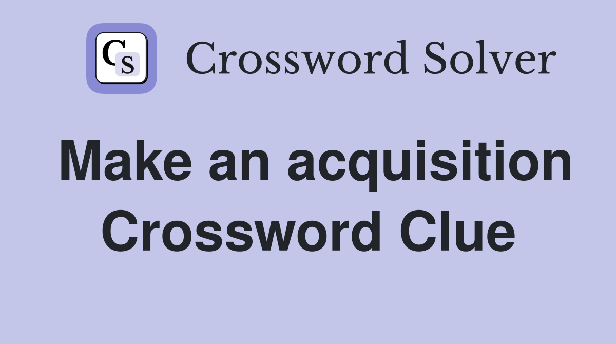 Make an acquisition Crossword Clue