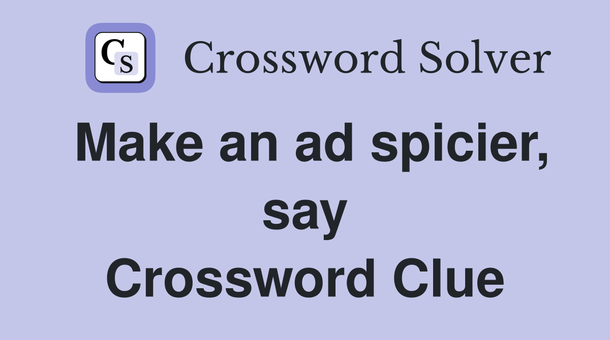 Make an ad spicier, say Crossword Clue