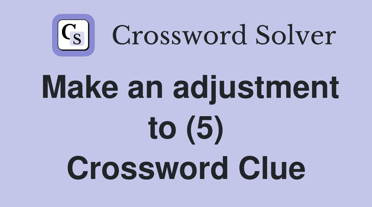 Make an adjustment to (5) Crossword Clue