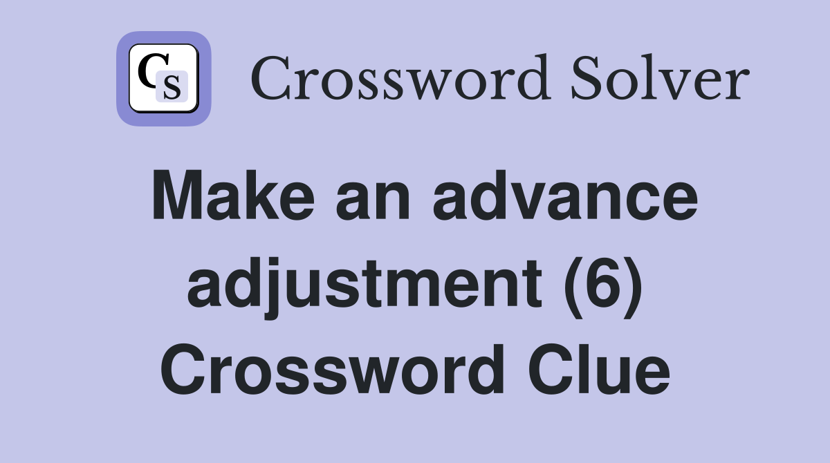 Make an advance adjustment (6) Crossword Clue