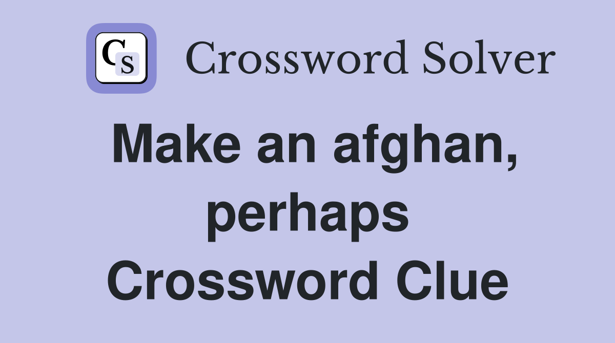 Make an afghan, perhaps Crossword Clue