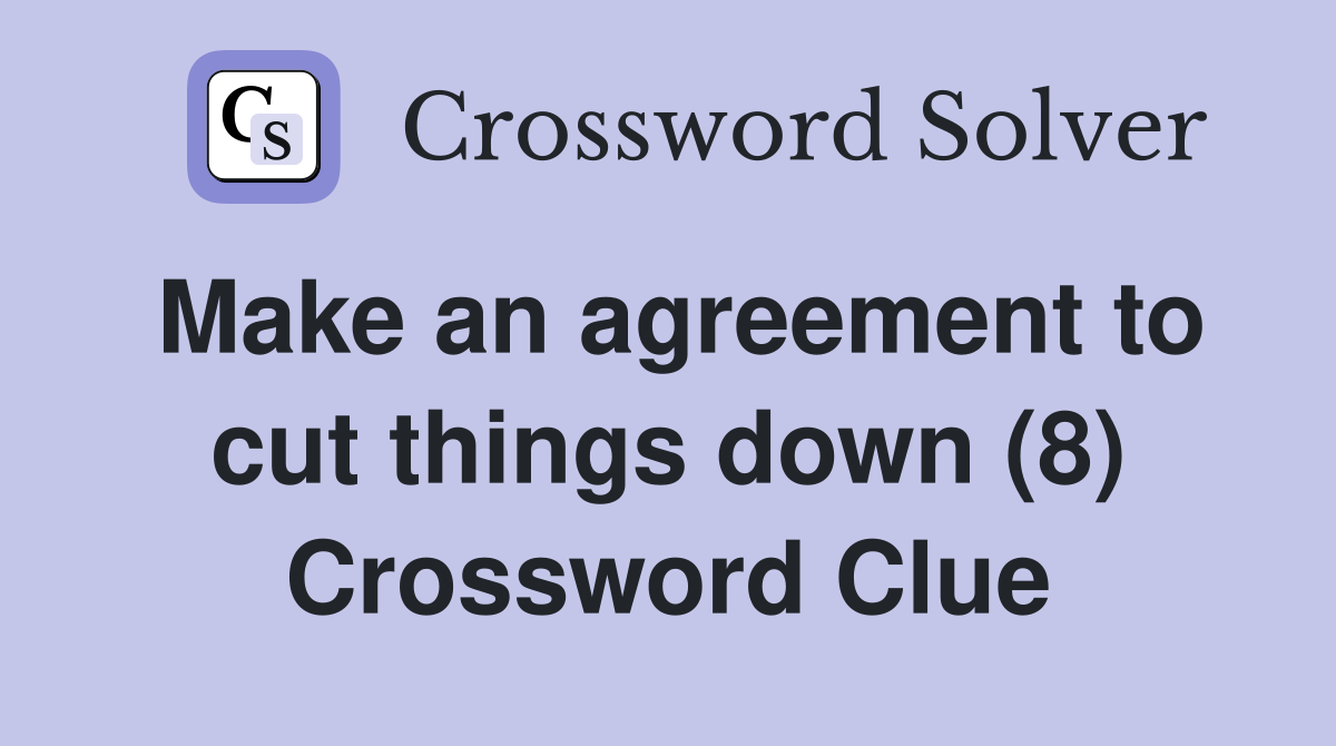 Make an agreement to cut things down (8) Crossword Clue