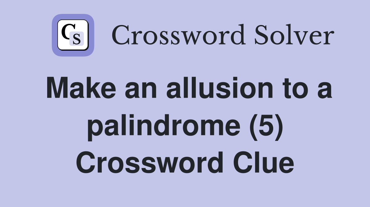 Make an allusion to a palindrome (5) Crossword Clue