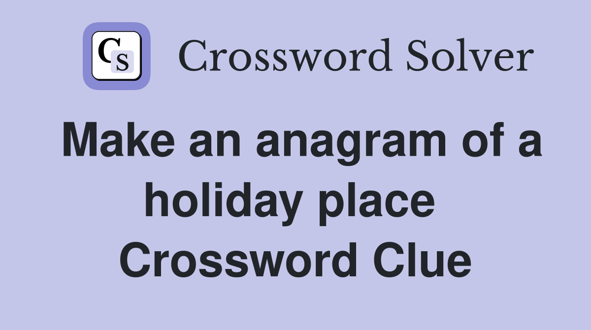 Make an anagram of a holiday place  Crossword Clue