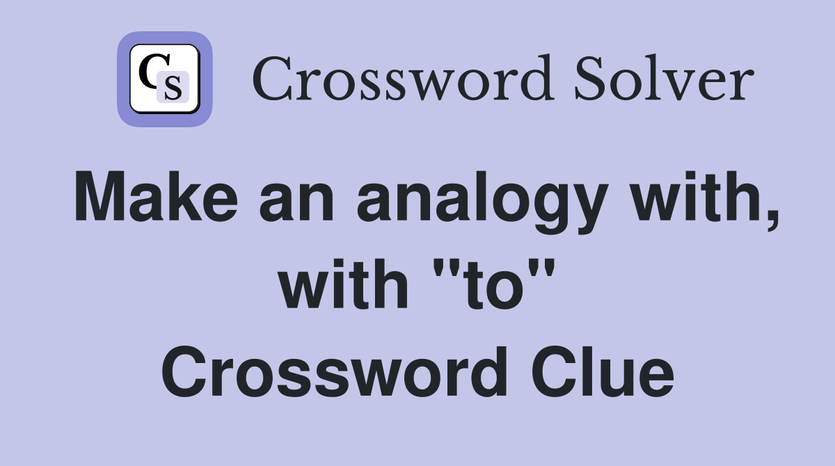 Make an analogy with, with "to" Crossword Clue