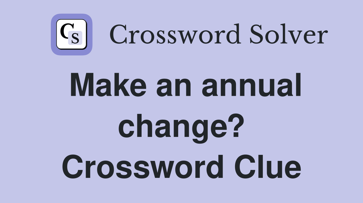 Make an annual change? Crossword Clue