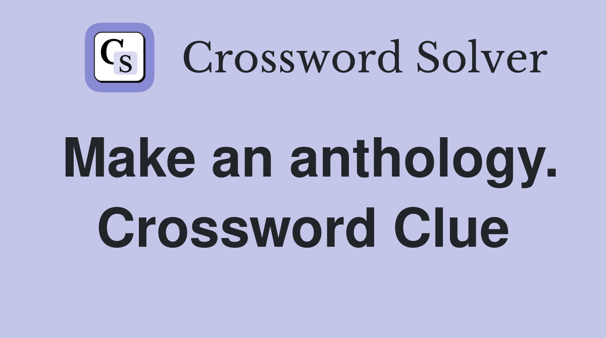 Make an anthology. Crossword Clue