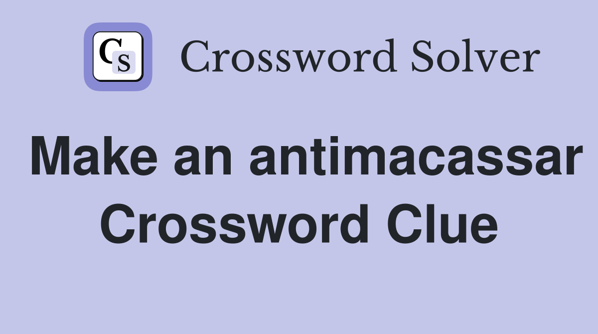 Make an antimacassar Crossword Clue
