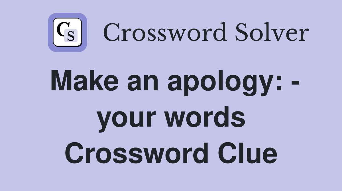 Make an apology: - your words Crossword Clue