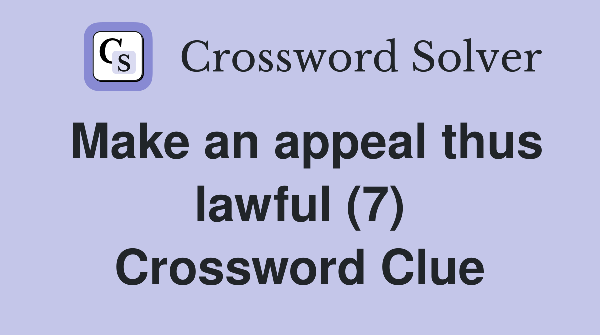 Make an appeal thus lawful (7) Crossword Clue