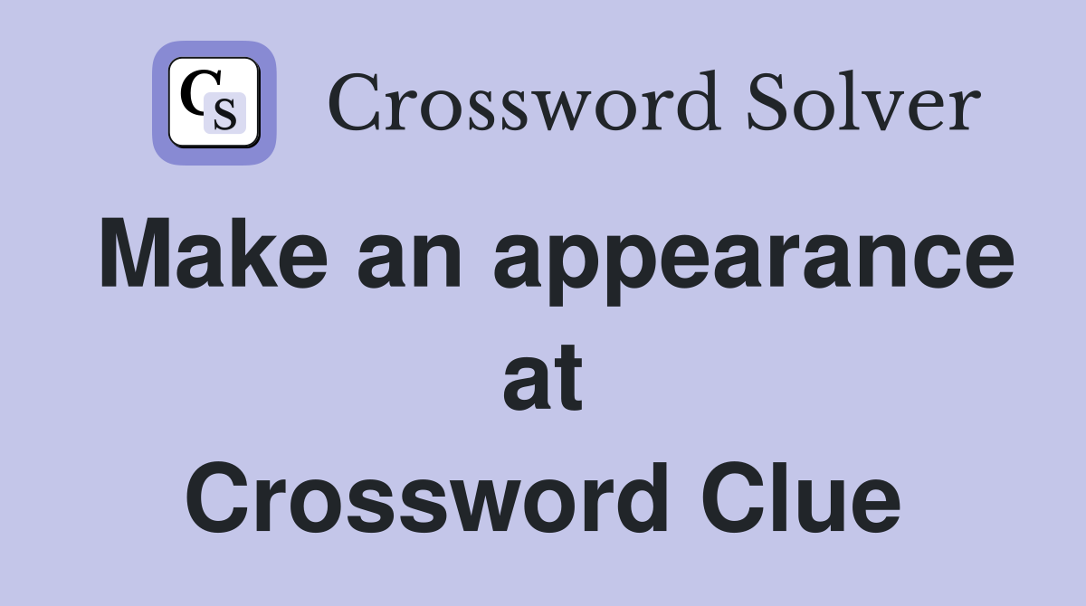 Make an appearance at Crossword Clue