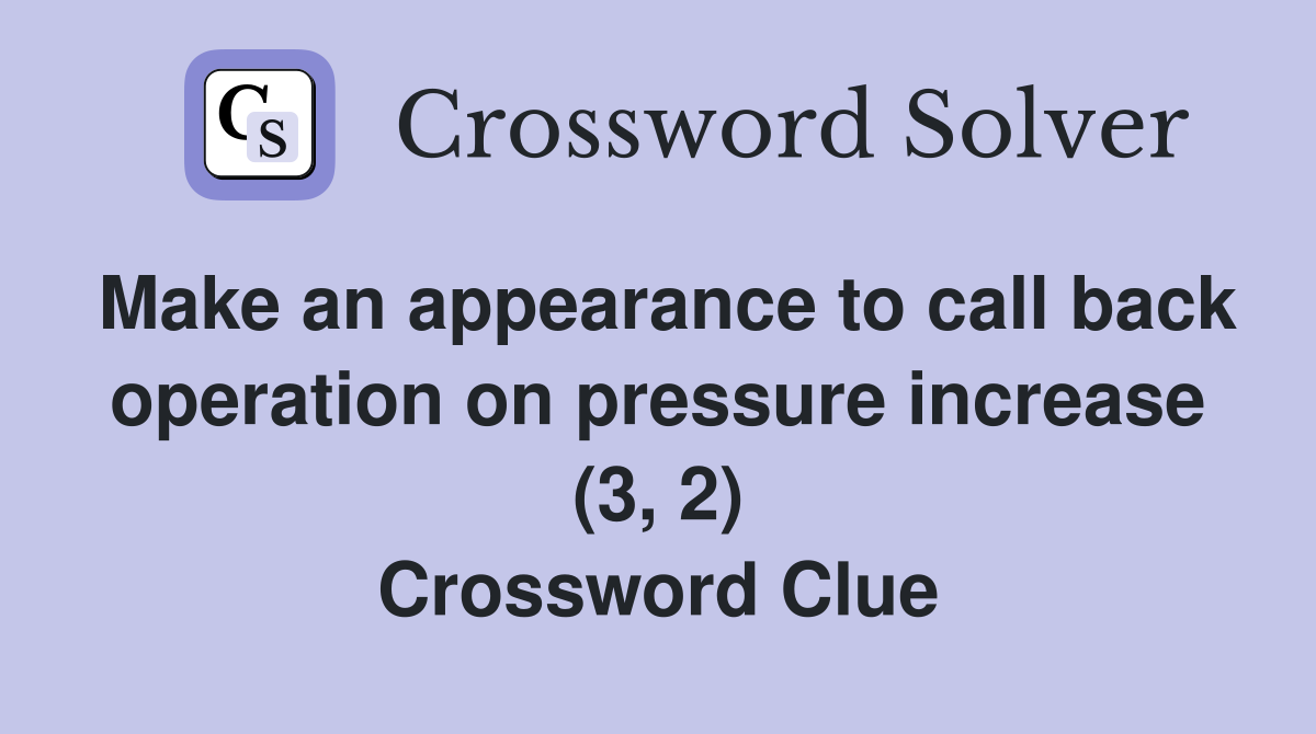 Make an appearance to call back operation on pressure increase (3, 2) Crossword Clue