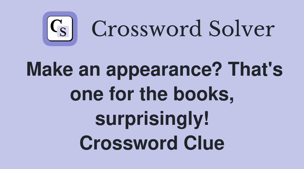 Make an appearance? That's one for the books, surprisingly! Crossword Clue
