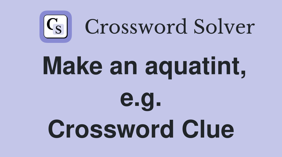 Make an aquatint, e.g. Crossword Clue