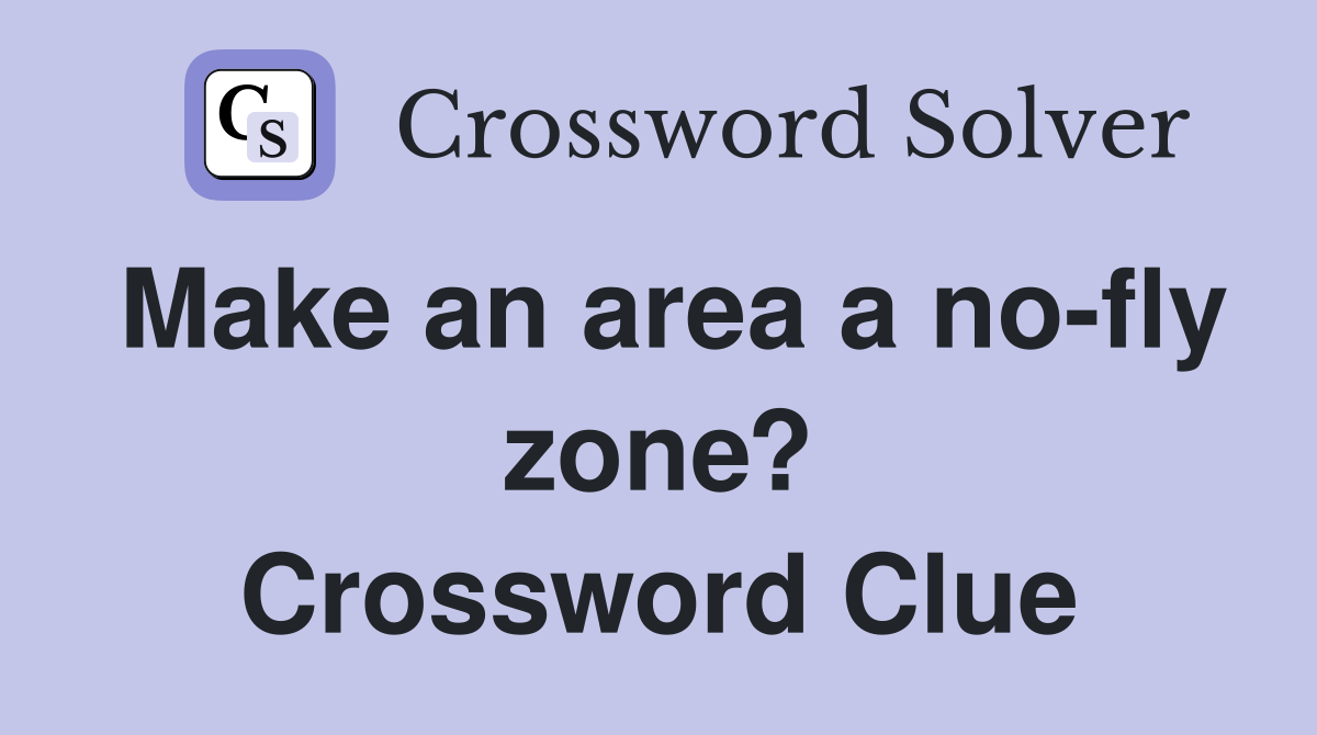 Make an area a no-fly zone? Crossword Clue