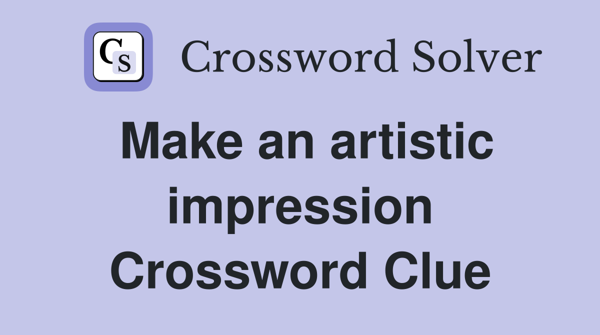 Make an artistic impression Crossword Clue