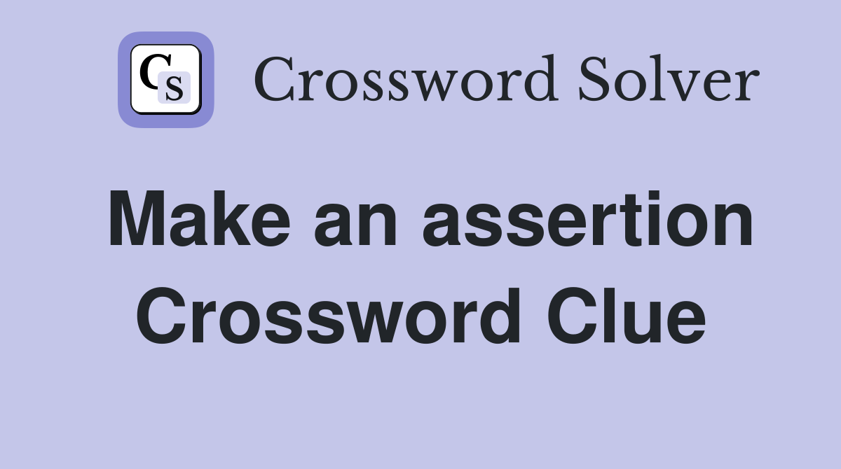 Make an assertion Crossword Clue