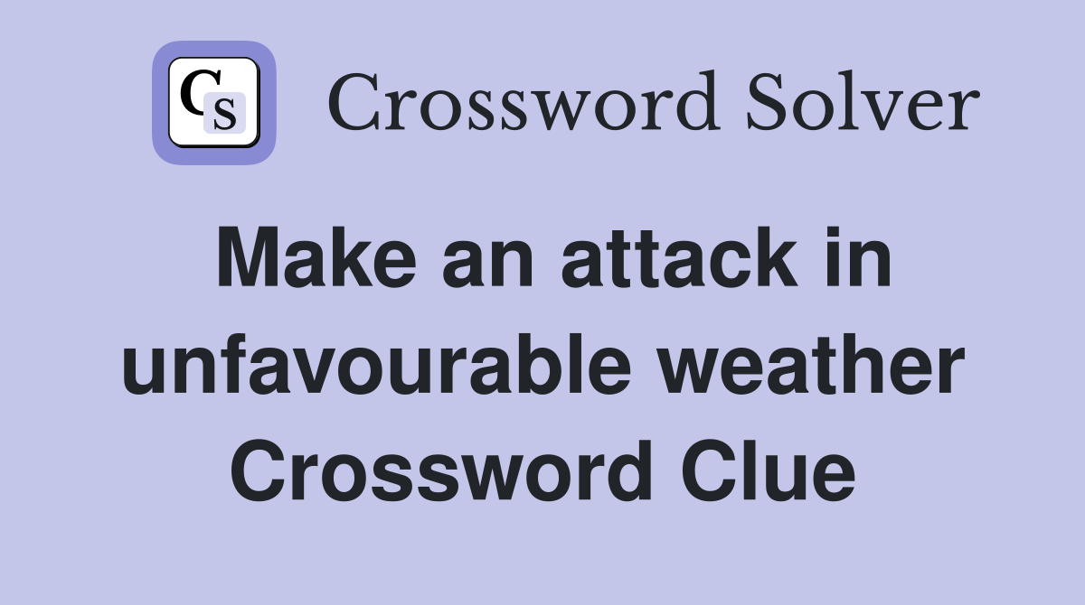 Make an attack in unfavourable weather Crossword Clue