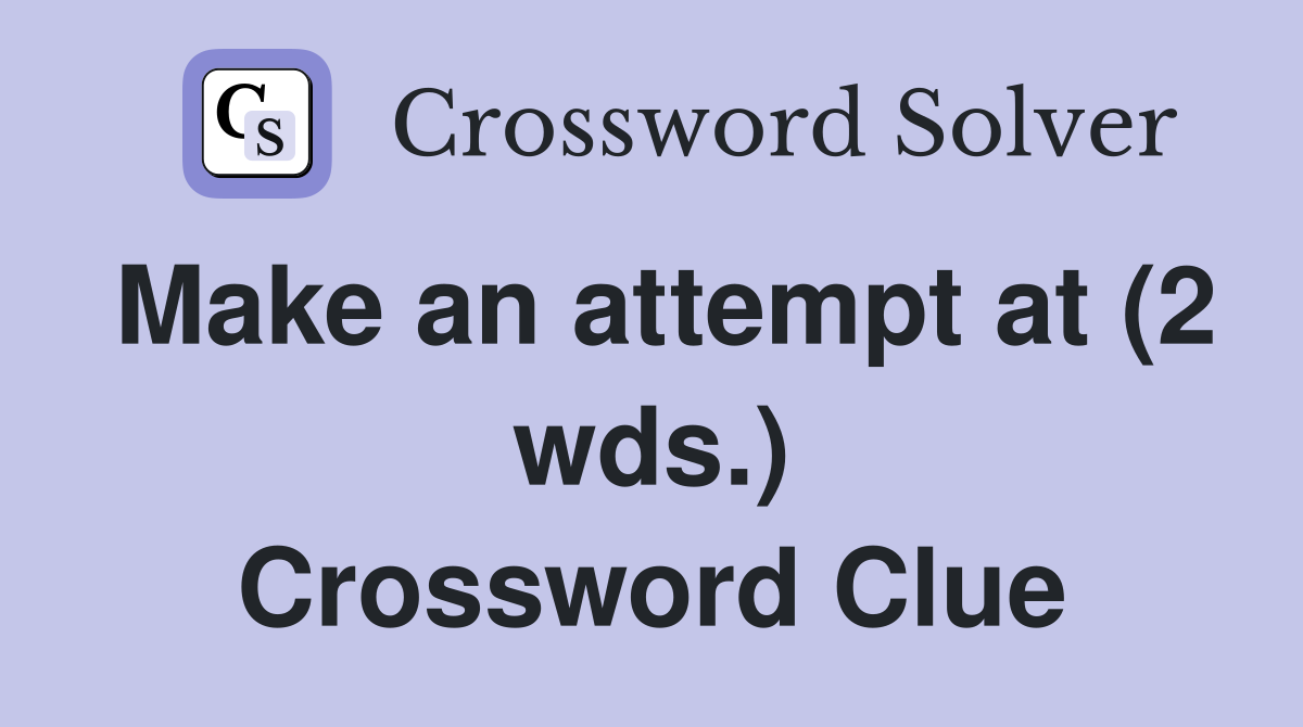 Make an attempt at (2 wds.) Crossword Clue