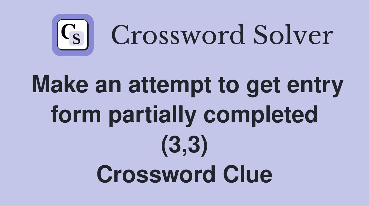 Make an attempt to get entry form partially completed (3,3) Crossword Clue