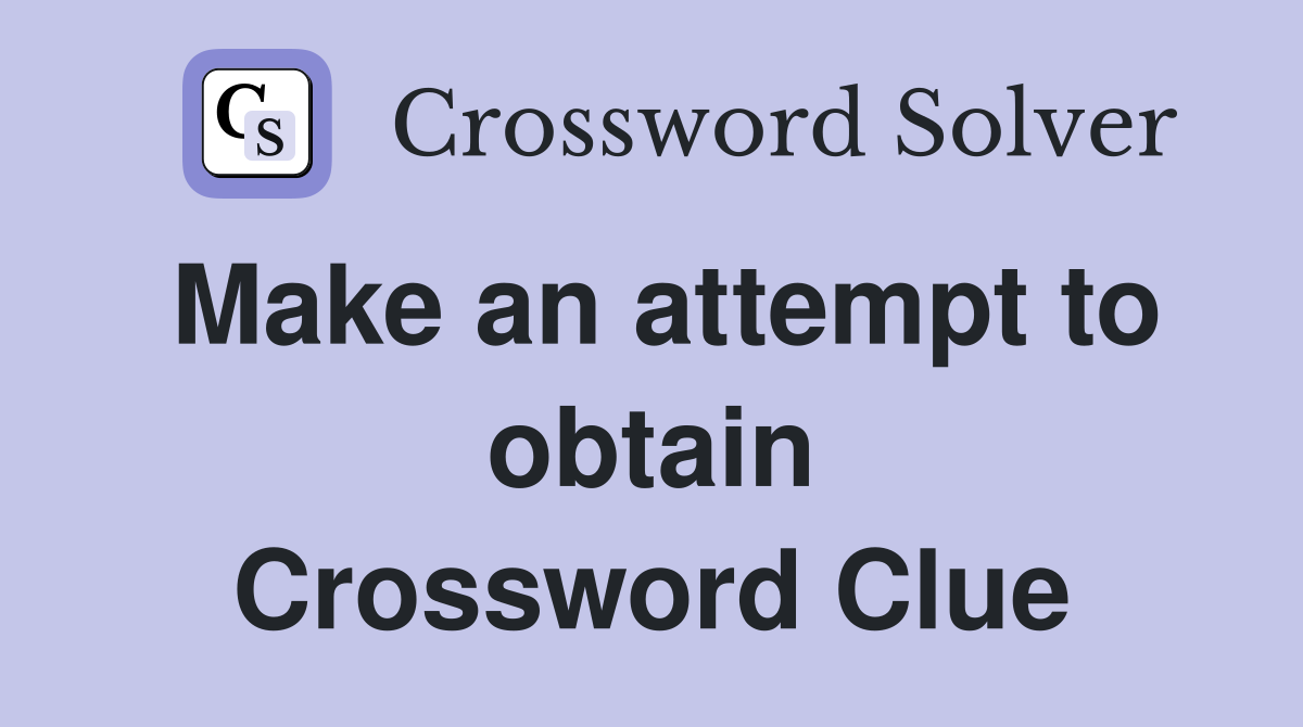 Make an attempt to obtain Crossword Clue