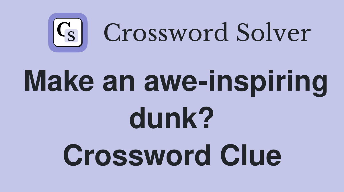 Make an awe-inspiring dunk? Crossword Clue