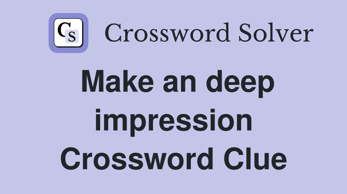 Make an deep impression Crossword Clue