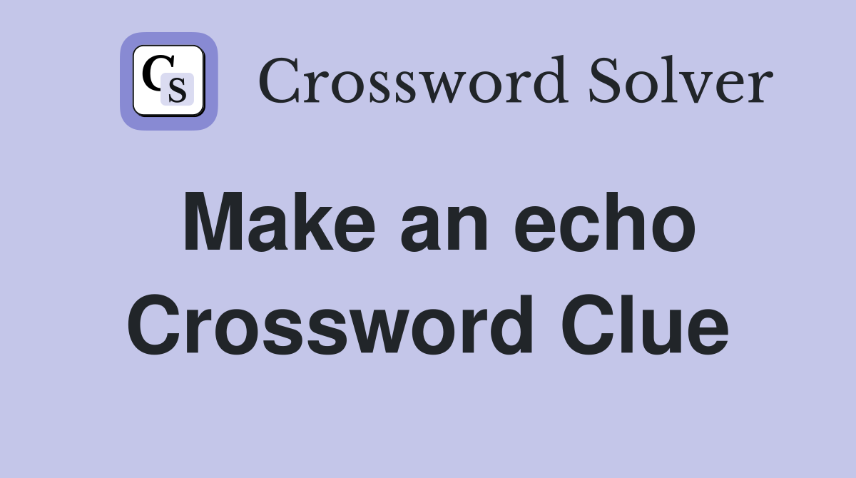 Make an echo Crossword Clue