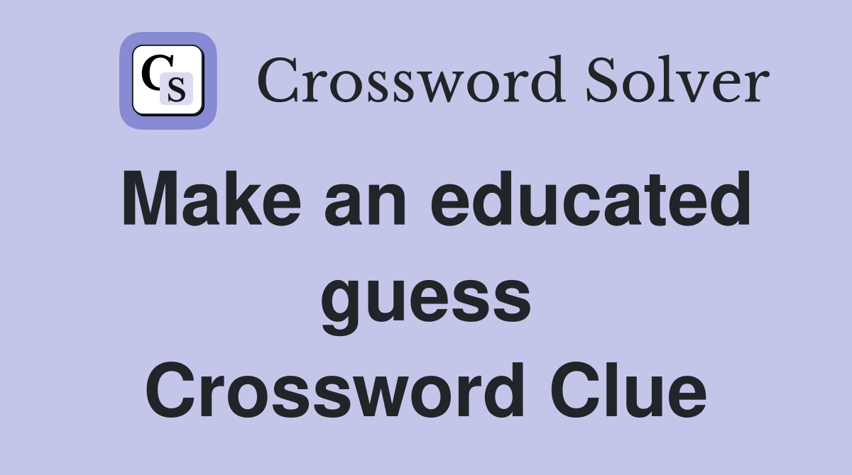 Make an educated guess Crossword Clue
