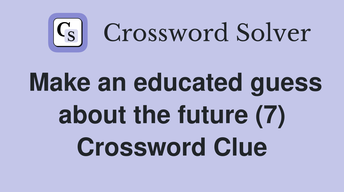 Make an educated guess about the future (7) Crossword Clue