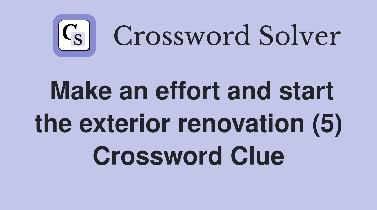 Make an effort and start the exterior renovation (5) Crossword Clue