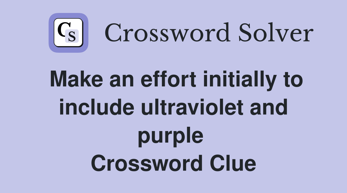 Make an effort initially to include ultraviolet and purple  Crossword Clue