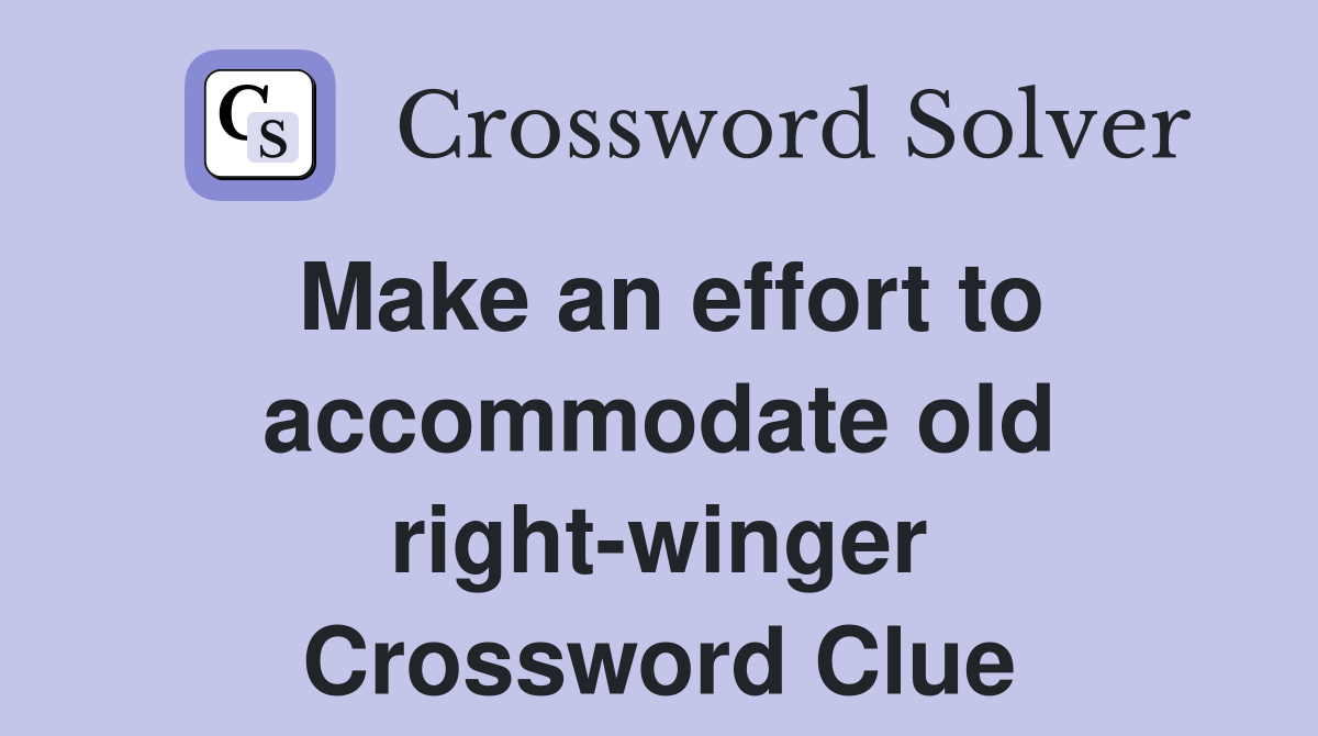 Make an effort to accommodate old right-winger Crossword Clue