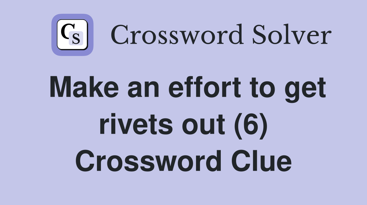 Make an effort to get rivets out (6) Crossword Clue