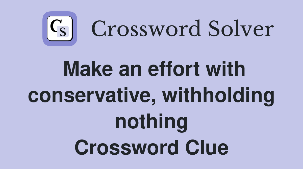 Make an effort with conservative, withholding nothing Crossword Clue
