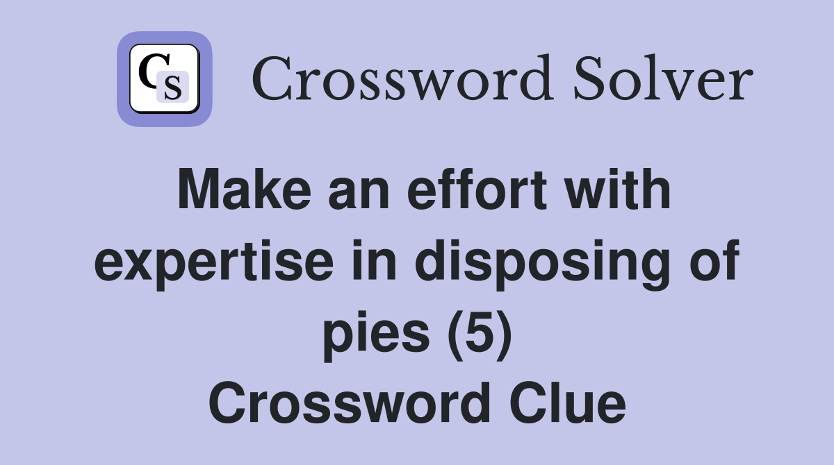 Make an effort with expertise in disposing of pies (5) Crossword Clue