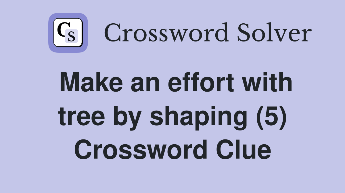 Make an effort with tree by shaping (5) Crossword Clue