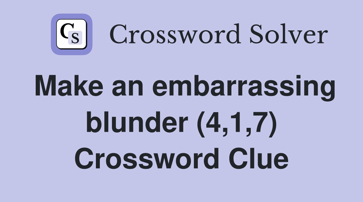 Make an embarrassing blunder (4,1,7) Crossword Clue