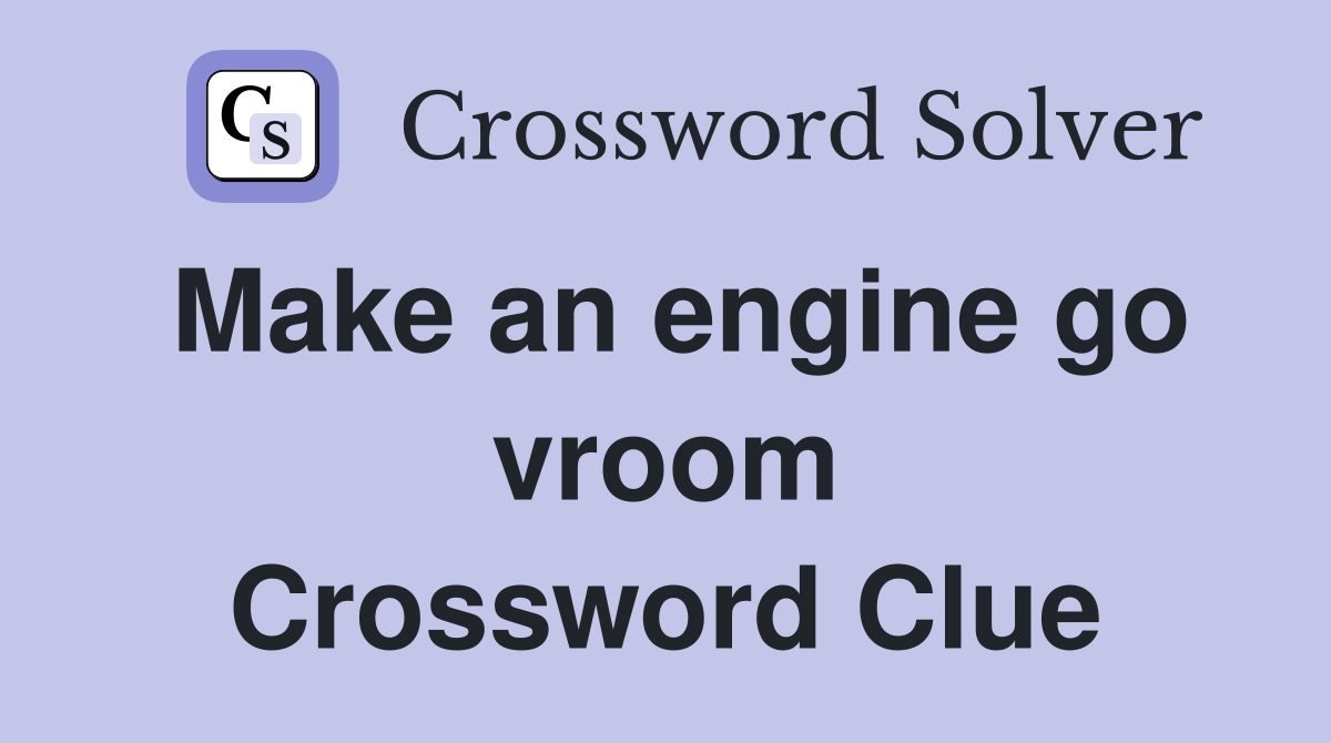 Make an engine go vroom Crossword Clue