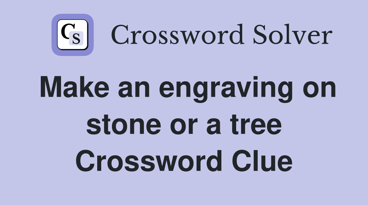 Make an engraving on stone or a tree Crossword Clue
