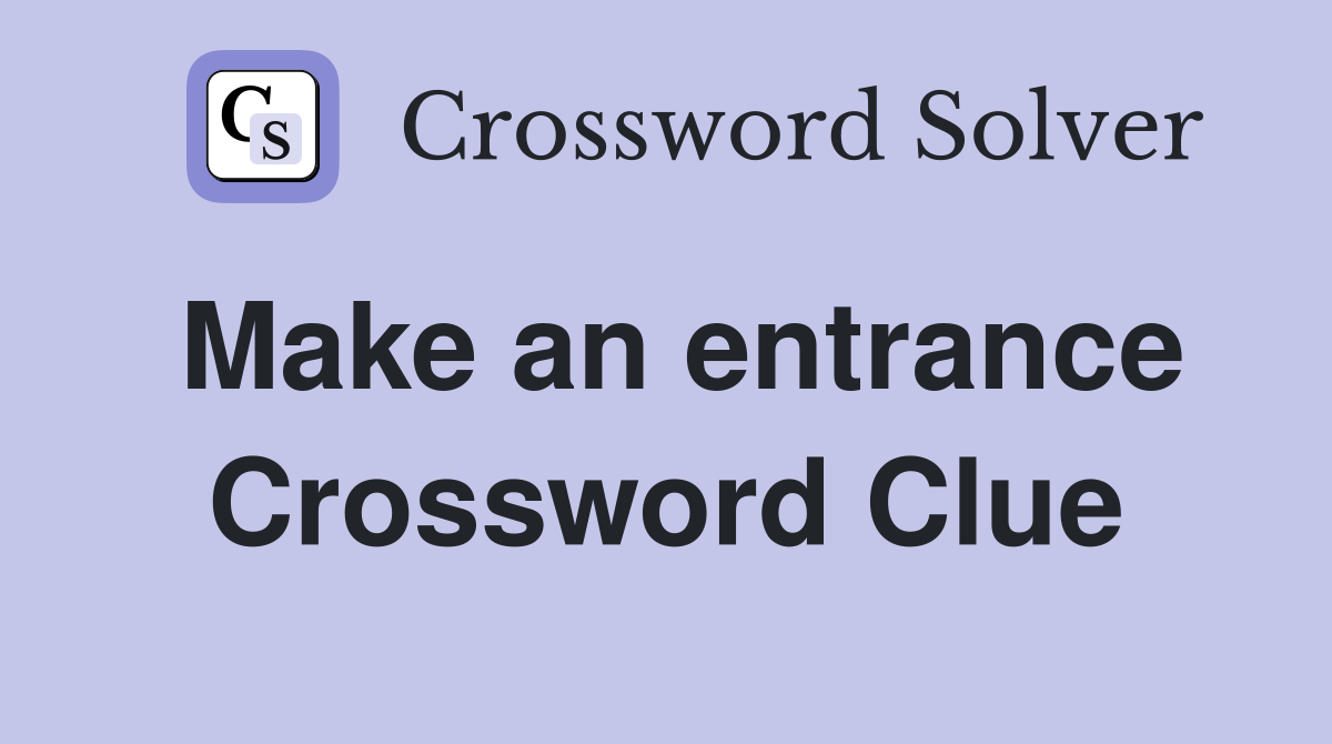 Make an entrance Crossword Clue