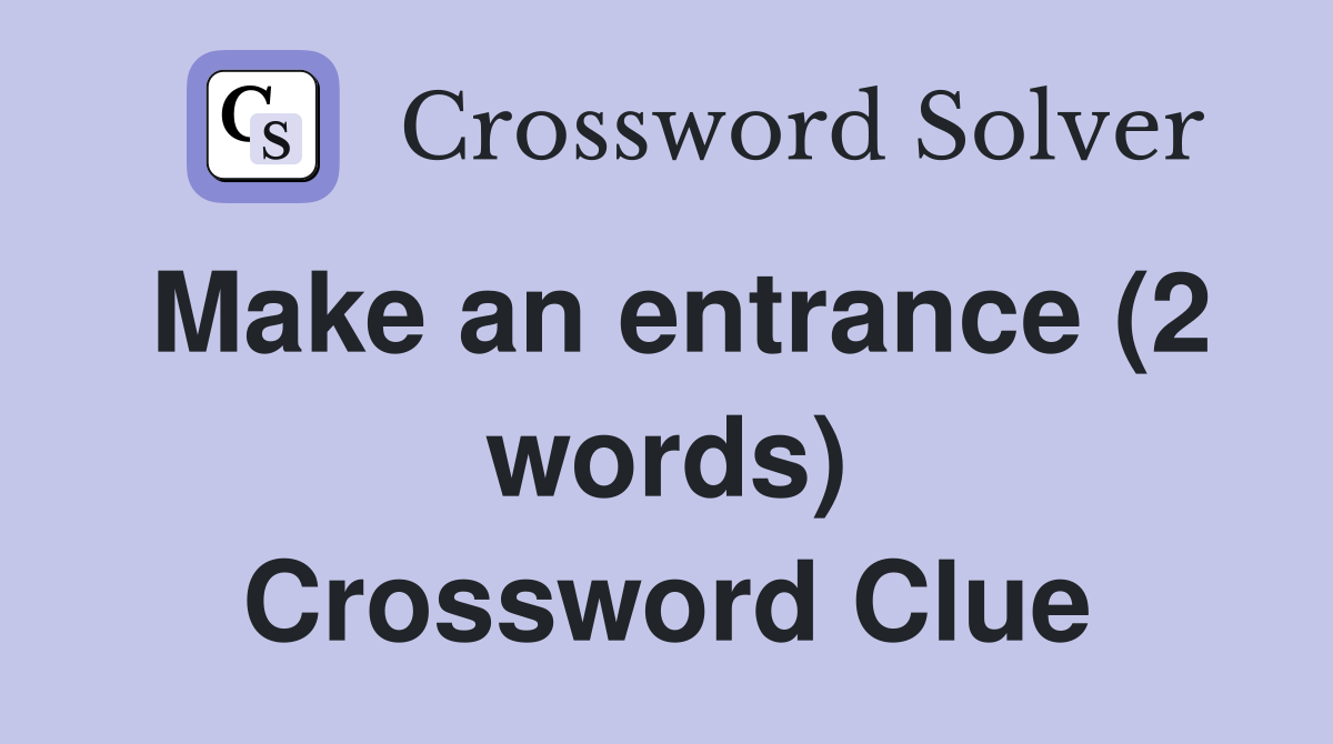 Make an entrance (2 words) Crossword Clue