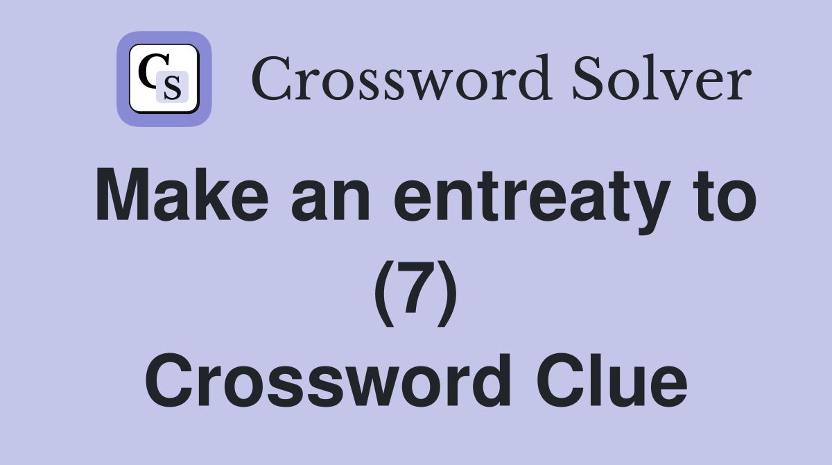 Make an entreaty to (7) Crossword Clue