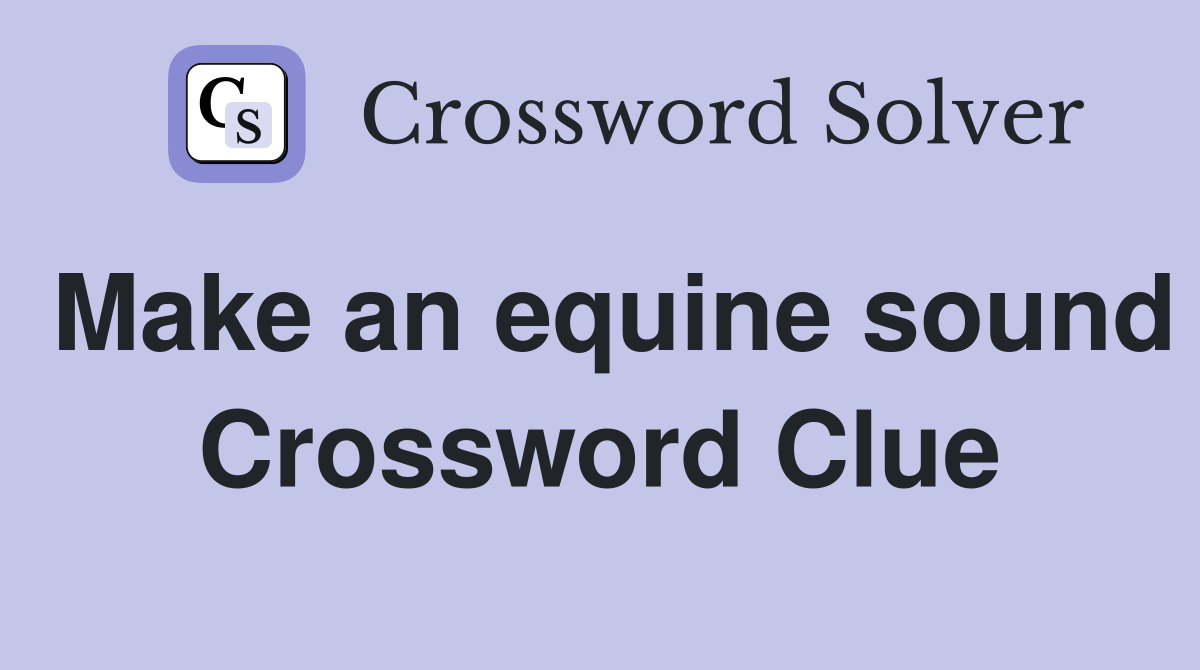 Make an equine sound Crossword Clue